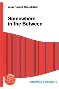 Somewhere in the Between