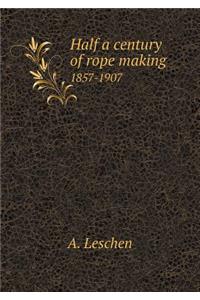 Half a Century of Rope Making 1857-1907