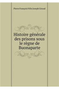 Histoire générale des prisons sous le règne de Buonaparte