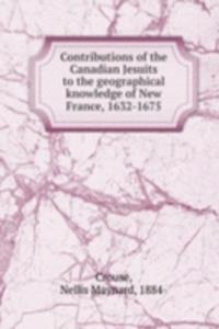 Contributions of the Canadian Jesuits to the geographical knowledge of New France, 1632-1675