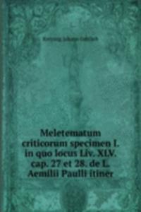 Meletematum criticorum specimen I. in quo locus Liv. XLV. cap. 27 et 28. de L. Aemilii Paulli itiner