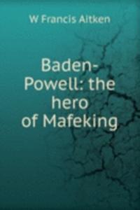 Baden-Powell: the hero of Mafeking