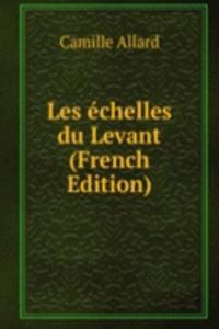 Les echelles du Levant (French Edition)