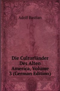 Die Culturlander Des Alten America, Volume 3 (German Edition)