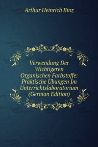 Verwendung Der Wichtigeren Organischen Farbstoffe: Praktische Ubungen Im Unterrichtslaboratorium (German Edition)