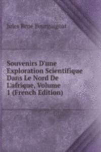 Souvenirs D'une Exploration Scientifique Dans Le Nord De L'afrique, Volume 1 (French Edition)