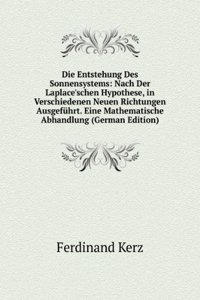 Die Entstehung Des Sonnensystems: Nach Der Laplace'schen Hypothese, in Verschiedenen Neuen Richtungen Ausgefuhrt. Eine Mathematische Abhandlung (German Edition)
