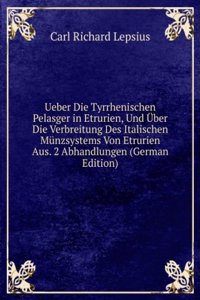 Ueber Die Tyrrhenischen Pelasger in Etrurien, Und Uber Die Verbreitung Des Italischen Munzsystems Von Etrurien Aus. 2 Abhandlungen (German Edition)