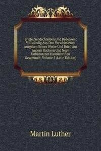 Briefe, Sendschreiben Und Bedenken: Vollstandig Aus Den Verschiedenen Ausgaben Seiner Werke Und Brief, Aus Andern Buchern Und Noch Unbenutzten Handschriften Gesammelt, Volume 5 (Latin Edition)