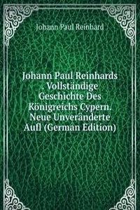 Johann Paul Reinhards . Vollstandige Geschichte Des Konigreichs Cypern. Neue Unveranderte Aufl (German Edition)