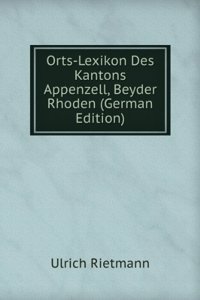 Orts-Lexikon Des Kantons Appenzell, Beyder Rhoden (German Edition)
