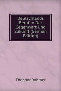 Deutschlands Beruf in Der Gegenwart Und Zukunft (German Edition)