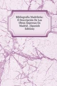 Bibliografia Madrilena: O Descripcion De Las Obras Impresas En Madrid . (Spanish Edition)