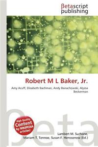 Robert M L Baker, JR.