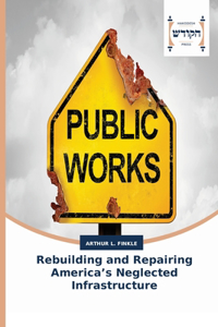 Rebuilding and Repairing America's Neglected Infrastructure