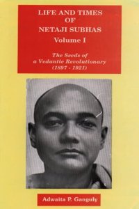 Life and Times of Netaji Subhas: A Vedantic Revolutionary (1897-1921)