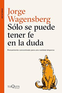 Solo se puede tener fe en la duda: Pensamiento concentrado para una realidad dispersa