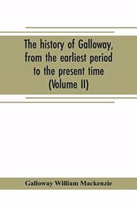 history of Galloway, from the earliest period to the present time (Volume II)