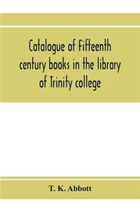 Catalogue of fifteenth century books in the library of Trinity college, Dublin & in Marsh's library, Dublin with a few from other collections
