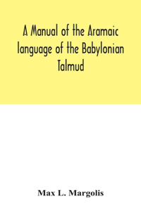 manual of the Aramaic language of the Babylonian Talmud; grammar, chrestomathy and glossaries