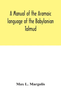 manual of the Aramaic language of the Babylonian Talmud; grammar, chrestomathy and glossaries