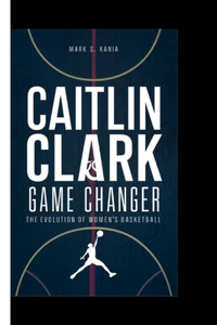 Caitlin Clark: Game changer The evolution of woman's basketball