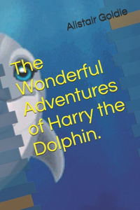 The Wonderful Adventures of Harry the Dolphin.