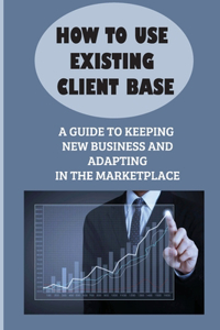 How To Use Existing Client Base