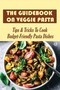 The Guidebook On Veggie Pasta