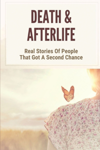 Death & Afterlife: Real Stories Of People That Got A Second Chance: Encounter Light In Your After Life