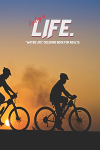 Cycling is Life: "WATER LIFE" Coloring Book for Adults, Letter Paper Size, Ability to Relax, Brain Experiences Relief, Lower Stress Level, Negative Thoughts Expelled