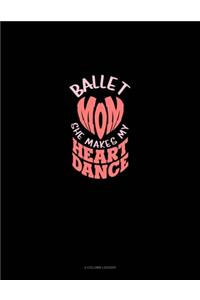 Ballet Mom She Makes My Heart Dance