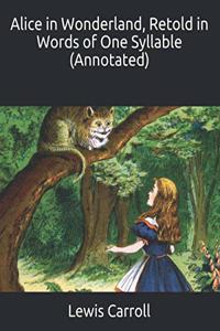 Alice in Wonderland, Retold in Words of One Syllable (Annotated)