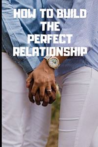 How to build the perfect relationship