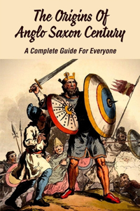 The Origins Of Anglo Saxon Century
