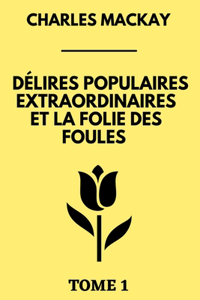 Délires Populaires Extraordinaires et la Folie des Foules Tome 1