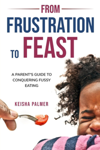 From Frustration to Feast: A Parent's Guide to Conquering Fussy Eating