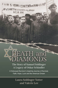 Death & Diamonds. The Story of Samuel Soldinger. A Legacy of Oskar Schindler. A Holocaust Survivor's Inspiring Journey of Survival Faith, Hope, Luck and the American Dream.