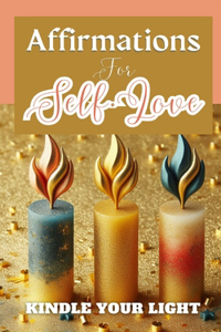 Affirmations For Self-Love Kindle Your Light