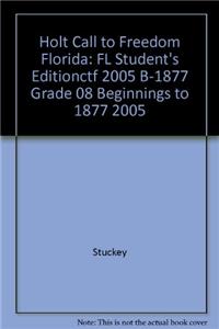 Holt Call to Freedom Florida: FL Student's Editionctf 2005 B-1877 Grade 08 Beginnings to 1877 2005