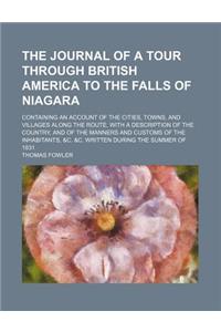 The Journal of a Tour Through British America to the Falls of Niagara; Containing an Account of the Cities, Towns, and Villages Along the Route, with