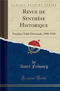 Revue de Synthï¿½se Historique: Premiï¿½re Table Dï¿½cennale, 1900-1910 (Classic Reprint): Premiï¿½re Table Dï¿½cennale, 1900-1910 (Classic Reprint)