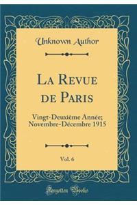 La Revue de Paris, Vol. 6: Vingt-DeuxiÃ¨me AnnÃ©e; Novembre-DÃ©cembre 1915 (Classic Reprint)