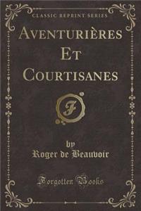 AventuriÃ¨res Et Courtisanes (Classic Reprint)