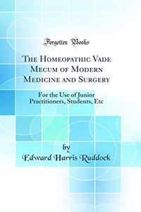 The Homeopathic Vade Mecum of Modern Medicine and Surgery: For the Use of Junior Practitioners, Students, Etc (Classic Reprint)