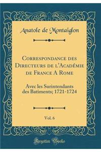 Correspondance des Directeurs de l'Académie de France A Rome, Vol. 6: Avec les Surintendants des Batiments; 1721-1724 (Classic Reprint)