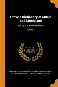 Grove's Dictionary of Music and Musicians: Ed. by J. A. Fuller Maitland; Volume 1