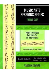 Music Arts Sessions Series: Music Technique Exercises for All Instruments in Treble Clef