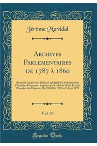Archives Parlementaires de 1787 à 1860, Vol. 70: Recueil Complet des Débats Législatifs Et Politiques des Chambres Françaises, Imprimé par Ordre du Sénat Et de la Chambre des Députés; Du 30 Juillet 1793 au 9 Août 1793 (Classic Reprint)
