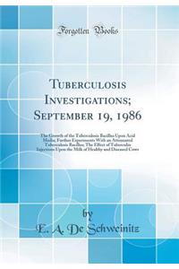 Tuberculosis Investigations; September 19, 1986: The Growth of the Tuberculosis Bacillus Upon Acid Media; Further Experiments with an Attenuated Tuberculosis Bacillus; The Effect of Tuberculin Injections Upon the Milk of Healthy and Diseased Cows